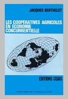 Couverture du livre « Les coopératives agricoles en économie concurrentielle » de Jacques Berthelot aux éditions Cujas