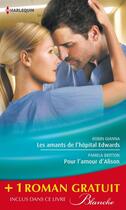 Couverture du livre « Les amants de l'hôpital Edwards ; pour l'amour d'Alison ; amoureuse malgré elle » de Abigail Gordon et Pamela Britton et Robin Gianna aux éditions Harlequin