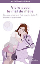 Couverture du livre « Vivre avec le mal de mère ; ou qu'est-ce qui fait courir Julie ? » de Marie-France Rothe aux éditions Editions L'harmattan