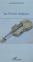 Couverture du livre « Le violon magique » de Jean-Pierre Raynaud aux éditions Editions L'harmattan