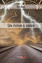 Couverture du livre « Un futur a créer » de Eric Obart aux éditions Editions Du Net