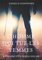 Couverture du livre « L'homme qui tue les femmes ; mémoires d'un serial killer » de Camille Lemonnier aux éditions Books On Demand