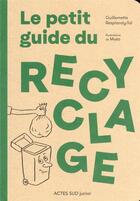 Couverture du livre « Le petit guide du recyclage » de Guillemette Resplandy-Tai et Muzo aux éditions Actes Sud Junior