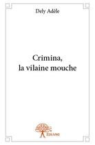 Couverture du livre « Crimina, la vilaine mouche » de Dely Adele aux éditions Edilivre