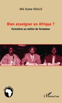 Couverture du livre « Bien enseigner en Afrique ? formation au métier de formateur » de Alfa Oumar Diallo aux éditions Editions L'harmattan