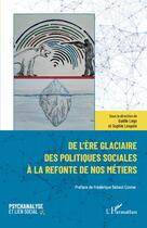 Couverture du livre « De l'ère glaciaire des politiques sociales à la refonte de nos métiers » de Gaelle Lego et Sophie Lespeix aux éditions L'harmattan