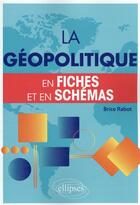 Couverture du livre « La geopolitique en fiches et en schemas » de Brice Rabot aux éditions Ellipses