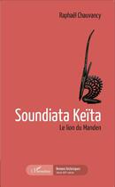 Couverture du livre « Soundiata keïta, le lion du Manden » de Raphael Chauvancy aux éditions L'harmattan