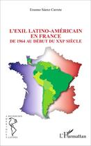 Couverture du livre « L'exil latino-américain en France ; de 1964 au début du XXIe siècle » de Erasmo Saenz Carrete aux éditions L'harmattan