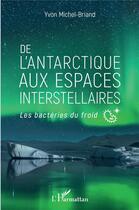 Couverture du livre « De l'Antarctique aux espaces interstellaires ; les bactéries du froid » de Yvon Michel-Briand aux éditions L'harmattan