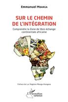 Couverture du livre « Sur le chemin de l'intégration : comprendre la zone de libre-échange continentale africaine » de Emmanuel Mbarga aux éditions L'harmattan