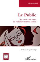 Couverture du livre « Le public : au coeur des mots de Federico García Lorca » de Irley Machado aux éditions L'harmattan