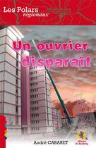 Couverture du livre « Un ouvrier disparait » de Andre Cabaret aux éditions Bastberg