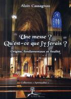 Couverture du livre « Une messe ? qu'est-ce que j'y ferais ? origine, fondamentaux et finalité » de Alain Cassagnau aux éditions La Vallee Heureuse