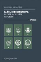 Couverture du livre « La police des migrants : filtrer, disperser, harceler » de Babels aux éditions Le Passager Clandestin