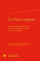 Couverture du livre « Le passé composé ; la mise en oeuvre du passe dans la litterature factuelle (XVIe-XIXe siècles) » de Frederic Charbonneau et Marie-Paule De Weerdt-Pilorge aux éditions Classiques Garnier