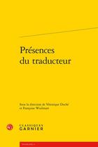 Couverture du livre « Présences du traducteur » de Veronique Duche et Francoise Wuilmart aux éditions Classiques Garnier