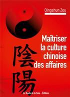 Couverture du livre « Maitriser la culture chinoise des affaires - devenir un.e expert.e de la chine » de Zou Qingshun aux éditions La Route De La Soie