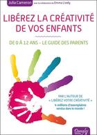 Couverture du livre « Libérez la créativité de vos enfants ; de 0 à 12 ans ; le guide des parents » de Julia Cameron et Emma Lively aux éditions Dangles