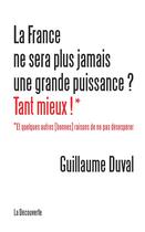 Couverture du livre « La France ne sera plus jamais une grande puissance ? tant mieux ! » de Guillaume Duval aux éditions La Decouverte