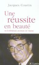 Couverture du livre « Une réussite en beauté ou la fabuleuse aventure de Clarins » de Jacques Courtin aux éditions Jc Lattes