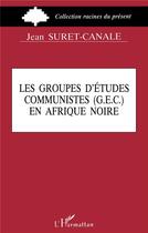Couverture du livre « Groupes d'études communistes (G.E.C.) en Afrique Noire » de Jean Suret-Canale aux éditions L'harmattan