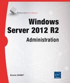 Couverture du livre « Windows server 2012 R2 ; administration » de Nicolas Bonnet aux éditions Eni