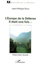 Couverture du livre « L'Europe de la Défense : Il était une fois » de Jean-Philippe Roux aux éditions L'harmattan