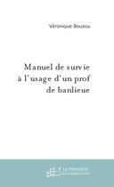 Couverture du livre « Manuel de survie a l'usage d'un prof de banlieue » de Veronique Bouzou aux éditions Le Manuscrit