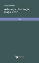 Couverture du livre « Astrologie, théologie, magie et Cie » de Claude Ronneau aux éditions Publibook