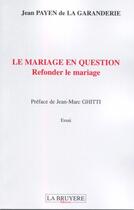 Couverture du livre « Le mariage en question ; refonder le mariage » de Jean Payen De La Garanderie aux éditions La Bruyere