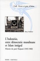 Couverture du livre « Indonesie, entre democratie musulmane et islam integral. histoire du parti masjumi (1945-1960) » de Remy Madinier aux éditions Karthala