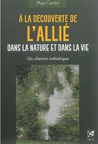 Couverture du livre « À la découverte de l'allié dans la nature et dans la vie : un chemin initiatique » de Maja Cardot aux éditions Vega