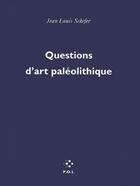 Couverture du livre « Questions d'art paléolithique » de Jean-Louis Schefer aux éditions P.o.l