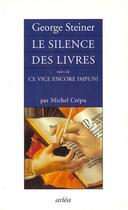 Couverture du livre « Le silence des livres ; ce vice encore impuni » de George Steiner et Michel Crepu aux éditions Arlea