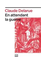 Couverture du livre « En attendant la guerre » de Claude Delarue aux éditions Editions Zoe