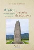 Couverture du livre « Alsace territoires de résistance ; les filières d'évasion et les passeurs en 1939-1945 » de Eric Le Normand aux éditions L'harmattan