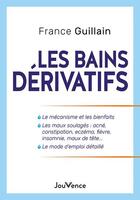 Couverture du livre « Les bains dérivatifs : un moyen de santé simple, efficace et gratuit » de France Guillain aux éditions Jouvence