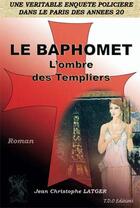 Couverture du livre « Le Baphomet ; l'ombre des templiers » de Jean-Christophe Latger aux éditions T.d.o