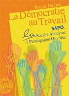 Couverture du livre « LA DEMOCRATIE AU TRAVAIL : SAPO, LA SOCIETE ANONYME A PARTICIPATION OUVRIERE » de Roger Daviau aux éditions Repas