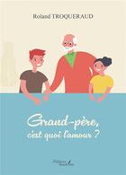 Couverture du livre « Grand-père, c'est quoi l'amour ? » de Roland Troqueraud aux éditions Baudelaire