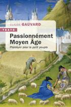 Couverture du livre « Passionnément Moyen Âge : Plaidoyer pour le petit peuple » de Claude Gauvard aux éditions Tallandier