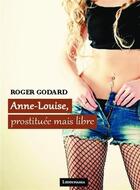 Couverture du livre « Anne-Louise, prostituée mais libre » de Roger Godard aux éditions Bookelis