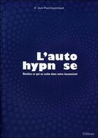 Couverture du livre « L'autohypnose ; révélez ce qui se cache dans votre inconscient » de Jean-Paul Guyonnaud aux éditions Ellebore