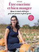 Couverture du livre « Être enceinte et bien manger ; menus et conseils diététiques pour une grossesse en pleine forme » de Eve Godin aux éditions Marie-claire