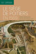 Couverture du livre « Tout comprendre : le siège de Poitiers en 1569 » de Jacques Pasquier et Jean Hiernard aux éditions Geste