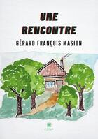 Couverture du livre « Une rencontre » de Gerard Francois Masion aux éditions Le Lys Bleu