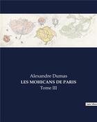 Couverture du livre « LES MOHICANS DE PARIS : Tome III » de Alexandre Dumas aux éditions Culturea