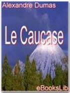 Couverture du livre « Le Caucase » de Alexandre Dumas aux éditions Ebookslib