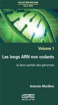 Couverture du livre « Les longs ARN non codants ; la face cachée des génomes » de Antonin Morillon aux éditions Iste